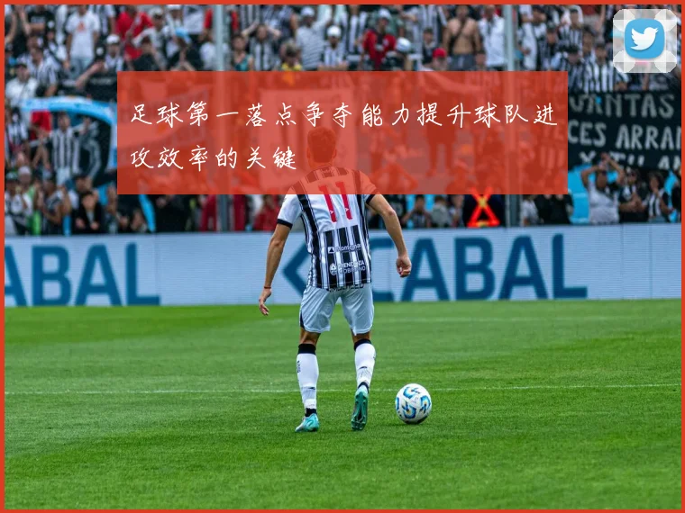 足球第一落点争夺能力提升球队进攻效率的关键