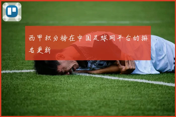 西甲积分榜在中国足球网平台的排名更新